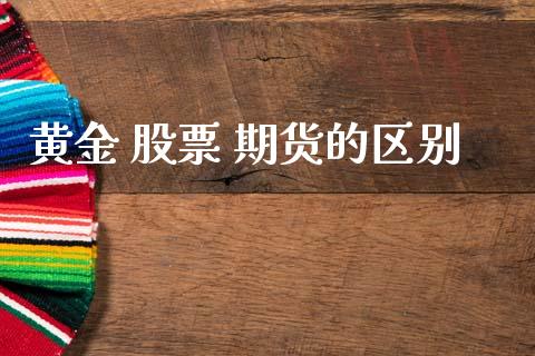 黄金 股票 期货的区别_https://www.kuaijiepai.net_国际期货_第1张