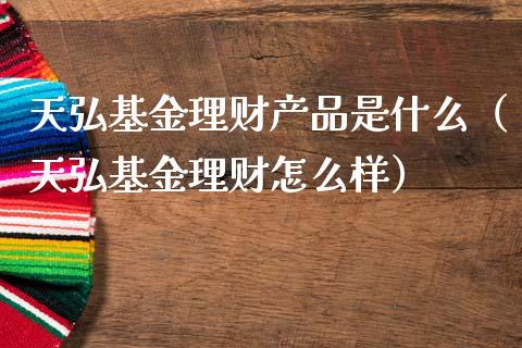 天弘基金理财产品是什么（天弘基金理财怎么样）_https://www.kuaijiepai.net_投资理财_第1张