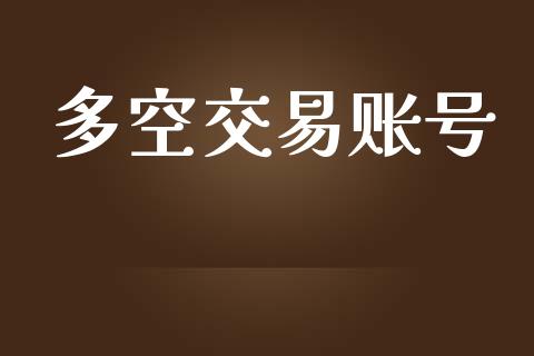 多空交易账号_https://www.kuaijiepai.net_股票理论_第1张
