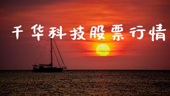 千华科技股票行情_https://www.kuaijiepai.net_股票理论_第1张