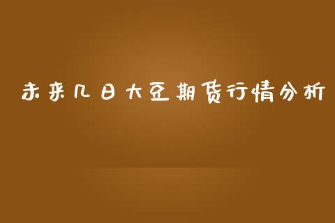 未来几日大豆期货行情分析_https://www.kuaijiepai.net_国际期货_第1张
