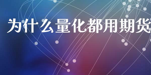 为什么量化都用期货_https://www.kuaijiepai.net_期货理财_第1张