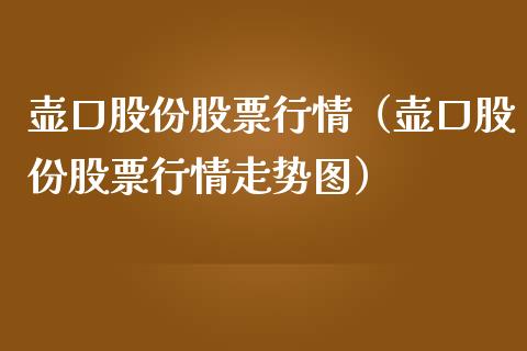 壶口股份股票行情（壶口股份股票行情走势图）_https://www.kuaijiepai.net_国际股建_第1张