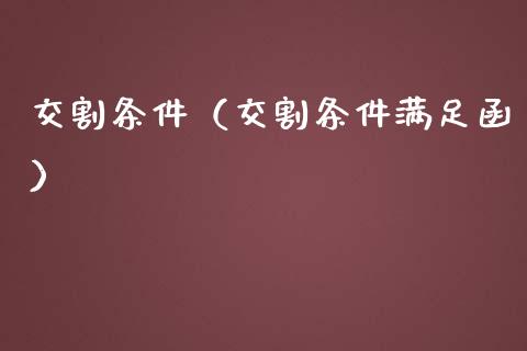 交割条件（交割条件满足函）_https://www.kuaijiepai.net_期货资讯_第1张