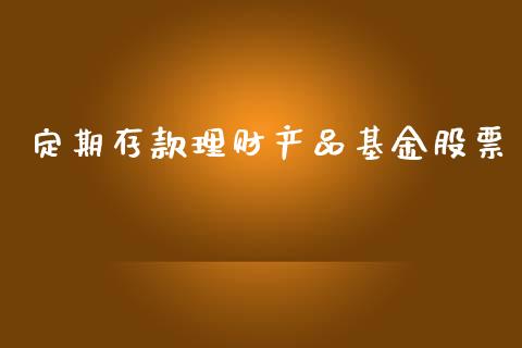 定期存款理财产品基金股票_https://www.kuaijiepai.net_期货理财_第1张