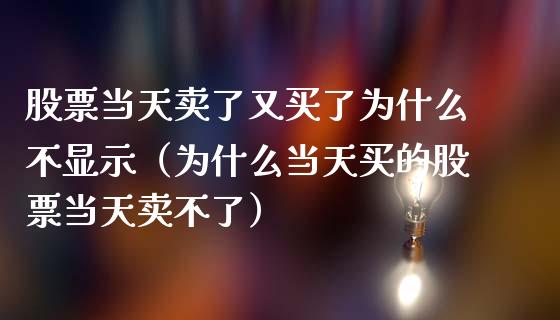 股票当天卖了又买了为什么不显示（为什么当天买的股票当天卖不了）_https://www.kuaijiepai.net_股票理论_第1张