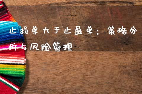 止损单大于止盈单：策略分析与风险管理_https://www.kuaijiepai.net_投资理财_第1张
