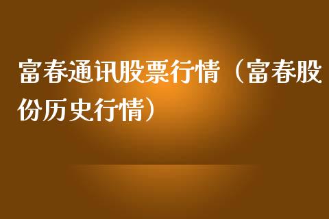 富春通讯股票行情（富春股份历史行情）_https://www.kuaijiepai.net_国际股建_第1张