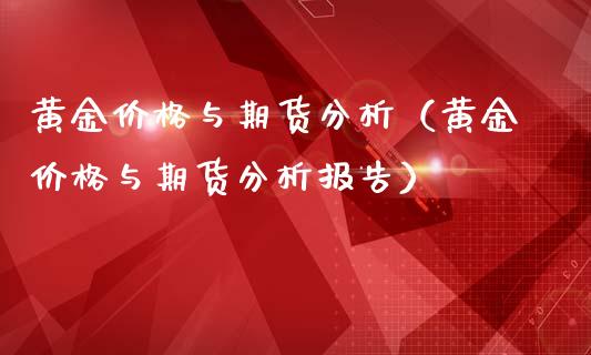 黄金价格与期货分析（黄金价格与期货分析报告）_https://www.kuaijiepai.net_期货资讯_第1张