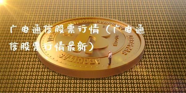 广电通信股票行情（广电通信股票行情最新）_https://www.kuaijiepai.net_国际股建_第1张