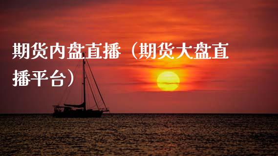 期货内盘直播（期货大盘直播平台）_https://www.kuaijiepai.net_期货在线_第1张