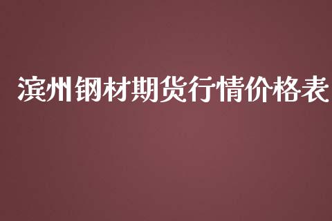 滨州钢材期货行情价格表_https://www.kuaijiepai.net_国际期货_第1张
