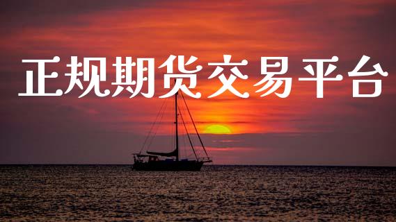 正规期货交易平台_https://www.kuaijiepai.net_期货资讯_第1张