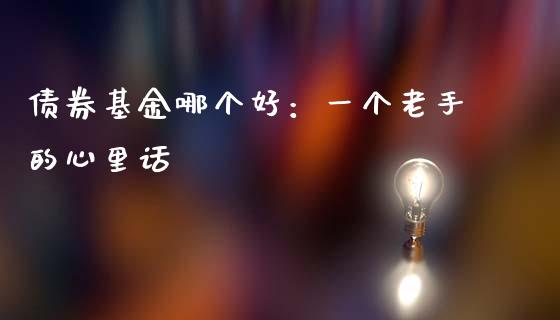 债券基金哪个好：一个老手的心里话_https://www.kuaijiepai.net_投资理财_第1张