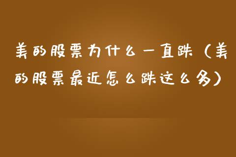 美的股票为什么一直跌（美的股票最近怎么跌这么多）_https://www.kuaijiepai.net_国际股建_第1张