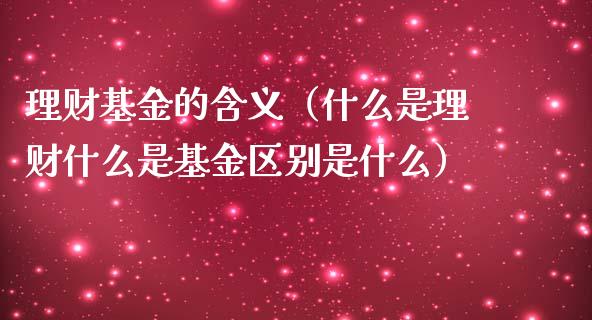理财基金的含义（什么是理财什么是基金区别是什么）_https://www.kuaijiepai.net_投资理财_第1张