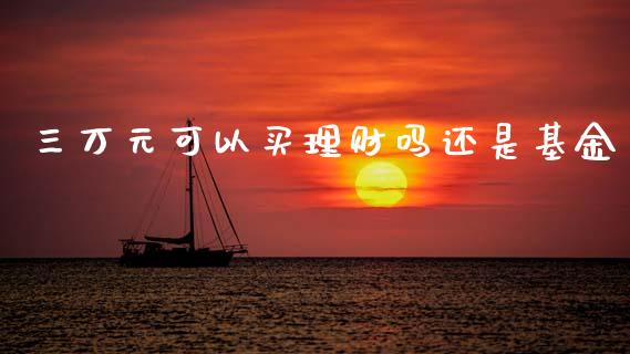 三万元可以买理财吗还是基金_https://www.kuaijiepai.net_投资理财_第1张