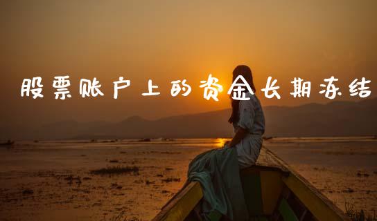 股票账户上的资金长期冻结_https://www.kuaijiepai.net_股票理论_第1张
