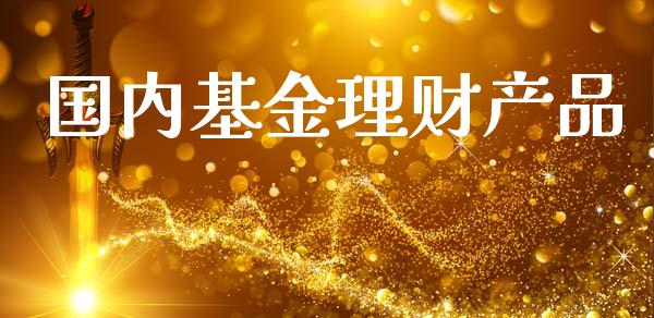 国内基金理财产品_https://www.kuaijiepai.net_投资理财_第1张