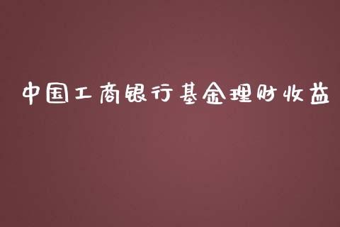 中国工商银行基金理财收益_https://www.kuaijiepai.net_期货理财_第1张