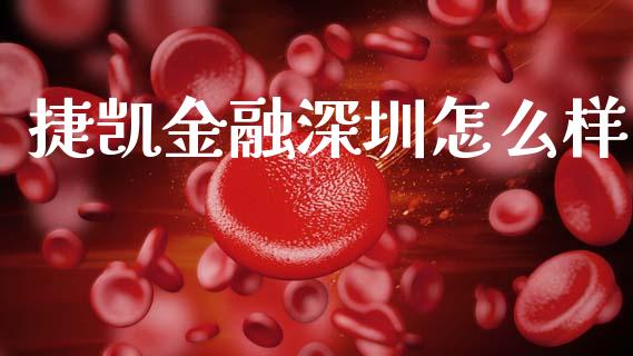 捷凯金融深圳怎么样_https://www.kuaijiepai.net_期货在线_第1张