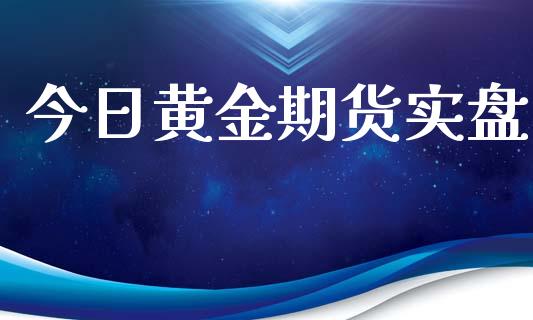 今日黄金期货实盘_https://www.kuaijiepai.net_国际期货_第1张