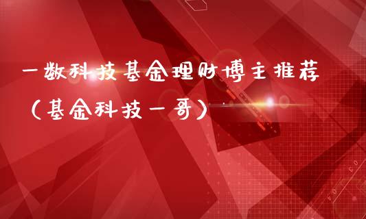 一数科技基金理财博主推荐（基金科技一哥）_https://www.kuaijiepai.net_期货理财_第1张