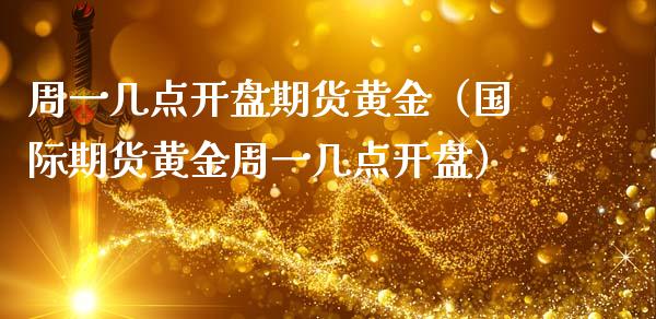 周一几点开盘期货黄金（国际期货黄金周一几点开盘）_https://www.kuaijiepai.net_国际期货_第1张