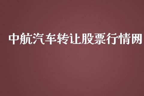 中航汽车转让股票行情网_https://www.kuaijiepai.net_股票理论_第1张