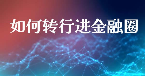 如何转行进金融圈_https://www.kuaijiepai.net_期货在线_第1张