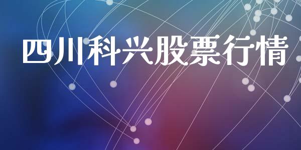 四川科兴股票行情_https://www.kuaijiepai.net_股票理论_第1张