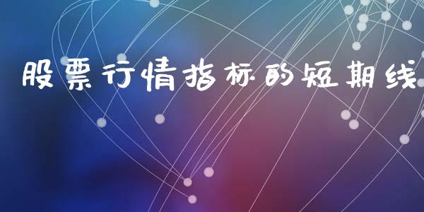 股票行情指标的短期线_https://www.kuaijiepai.net_股票理论_第1张