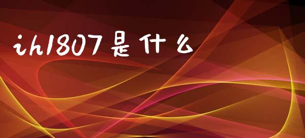 ih1807是什么_https://www.kuaijiepai.net_期货资讯_第1张