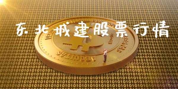 东北城建股票行情_https://www.kuaijiepai.net_股票理论_第1张