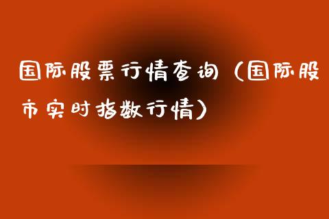 国际股票行情查询（国际股市实时指数行情）_https://www.kuaijiepai.net_国际股建_第1张