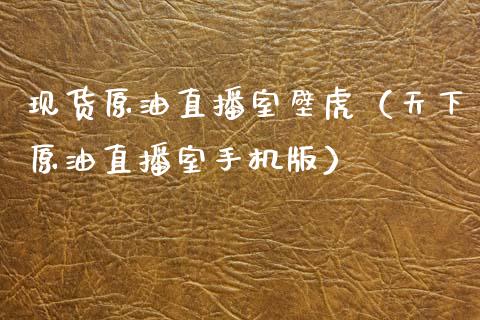 现货原油直播室壁虎（天下原油直播室手机版）_https://www.kuaijiepai.net_期货在线_第1张