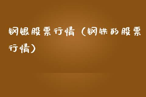 钢银股票行情（钢铁的股票行情）_https://www.kuaijiepai.net_新股新闻_第1张