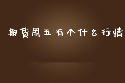 期货周五有个什么行情_https://www.kuaijiepai.net_期货在线_第1张