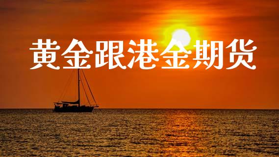 黄金跟港金期货_https://www.kuaijiepai.net_国际期货_第1张