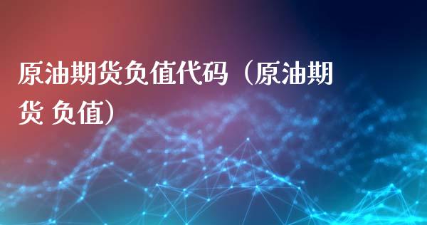 原油期货负值代码（原油期货 负值）_https://www.kuaijiepai.net_国际期货_第1张