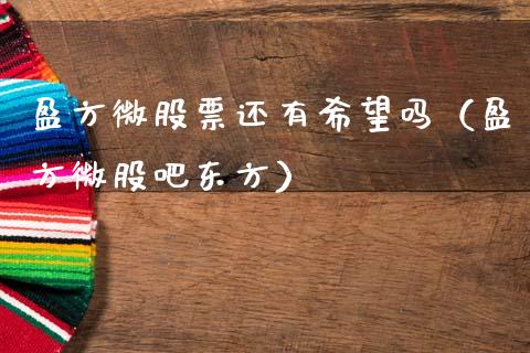 盈方微股票还有希望吗（盈方微股吧东方）_https://www.kuaijiepai.net_新股新闻_第1张