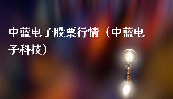 中蓝电子股票行情（中蓝电子科技）_https://www.kuaijiepai.net_国际股建_第1张