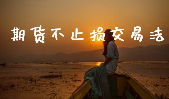 期货不止损交易法_https://www.kuaijiepai.net_国际期货_第1张