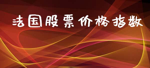 法国股票价格指数_https://www.kuaijiepai.net_期货资讯_第1张
