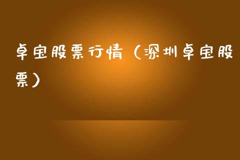 卓宝股票行情（深圳卓宝股票）_https://www.kuaijiepai.net_国际股建_第1张