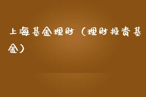 上海基金理财（理财投资基金）_https://www.kuaijiepai.net_期货理财_第1张