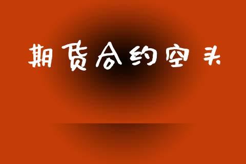 期货合约空头_https://www.kuaijiepai.net_期货理财_第1张