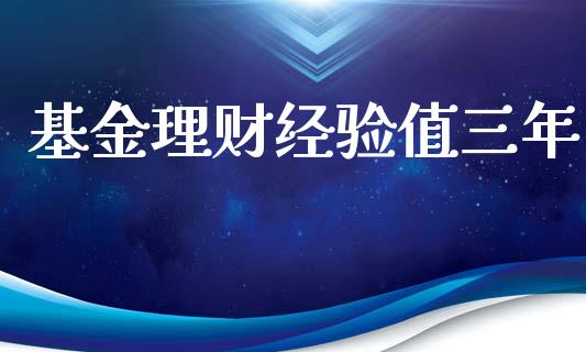 基金理财经验值三年_https://www.kuaijiepai.net_投资理财_第1张