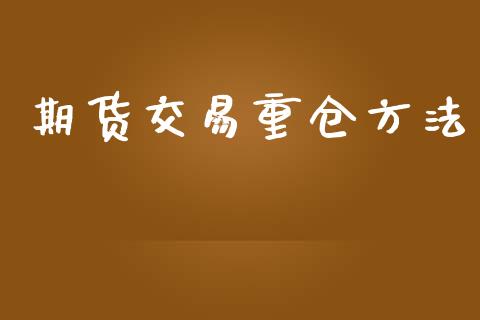 期货交易重仓方法_https://www.kuaijiepai.net_国际期货_第1张