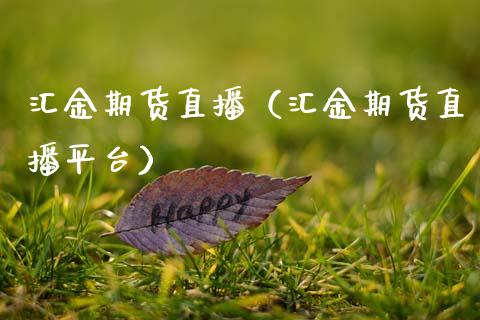 汇金期货直播（汇金期货直播平台）_https://www.kuaijiepai.net_期货在线_第1张